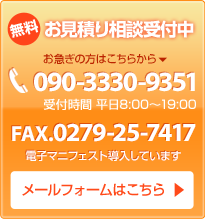 お見積・お問合せ・お急ぎの方はtel.090-3330-9351、FAX.0279-52-4014まで！平日8:00〜19:00まで受け付けています。